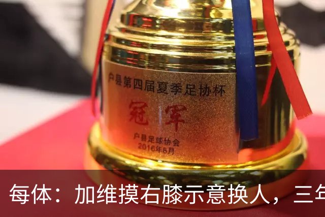 每体：加维摸右膝示意换人，三年前该处曾遭遇十字韧带撕裂
