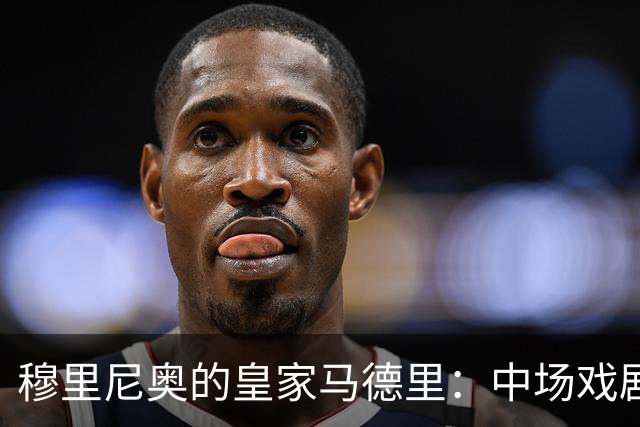 穆里尼奥的皇家马德里：中场戏剧与防线的蹩脚舞蹈