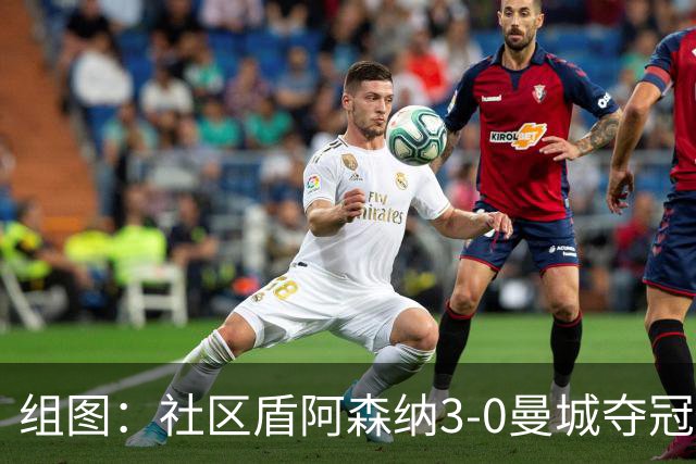组图：社区盾阿森纳3-0曼城夺冠 枪手新援两助